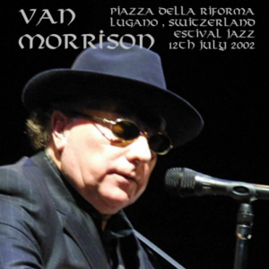 Van Morrison: Estival Jazz - Piazza Della Riforma Lugano, Switzerland July 12, 2002 Live Concert (2CD)