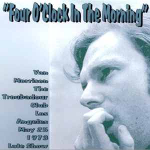 Van Morrison: Four O'Clock In The Morning - The Troubadour, Los Angeles, CA May 25, 1973 - late show Live Concert (1CD)