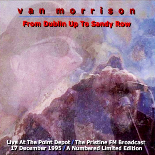 Van Morrison: From Dublin Up To Sandy Row Point Depot, Dublin, Ireland December 17, 1995 Live Concert (2CD)