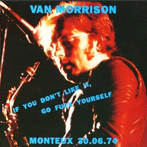 Van Morrison: If You Don't Like It, Go Fuck Yourself - Congres Montreux, Montreux, Switzerland June 30, 1974 Live Concert (1CD)